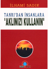 Tanrı’dan İnsanlara-Aklınızı Kullanın