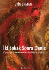 İki Sokak Sonra Deniz / Öyküler- Aforizmalar ve Diğer şeyler…